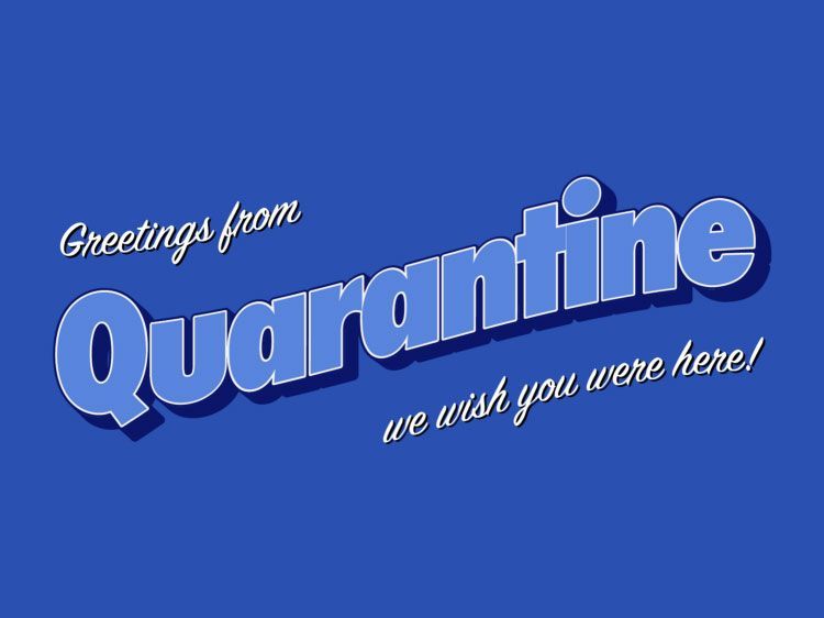 Greetings from quarantine. Wish you were here.