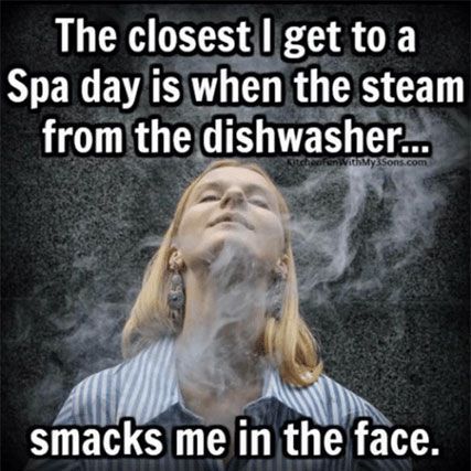 The closest I get to a Spa day is when the steam from the dishwasher smacks me in the face